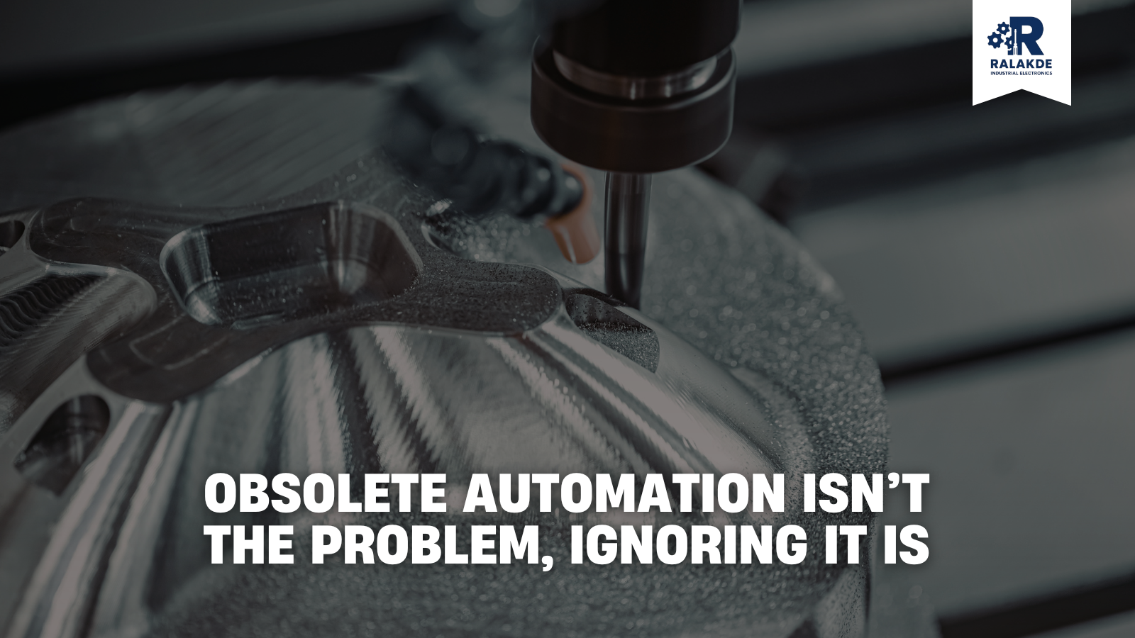 Obsolete Automation Isn’t the Problem, Ignoring It Is
